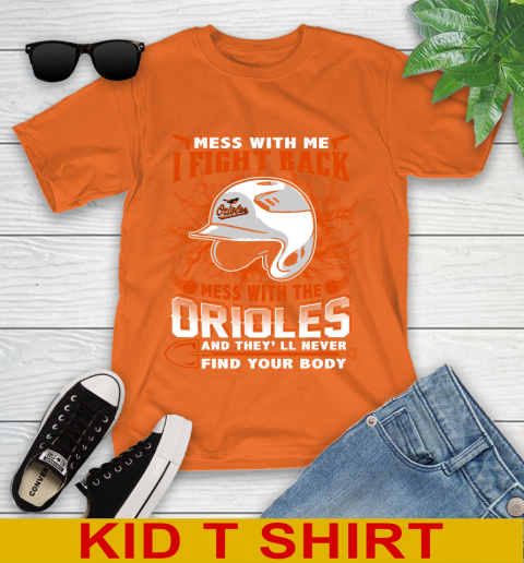 MLB Baseball Baltimore Orioles Mess With Me I Fight Back Mess With My Team And They'll Never Find Your Body Shirt Youth T-Shirt 8