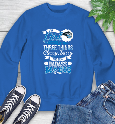 Orlando Magic NBA A Girl Should Be Three Things Classy Sassy And A Be Badass Fan Sweatshirt 9