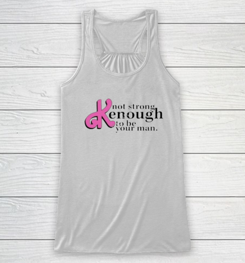 Not Strong Kenough To Be Your Man Racerback Tank