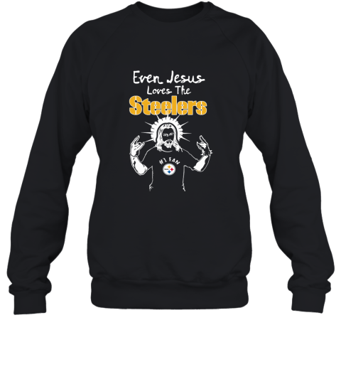 Even Jesus Loves The Steelers #1 Fan Pittsburgh Steelers Sweatshirt