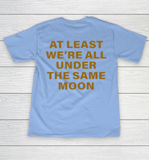 Faded Moon - At Least We Are All Under The Same Moon T-Shirt 18