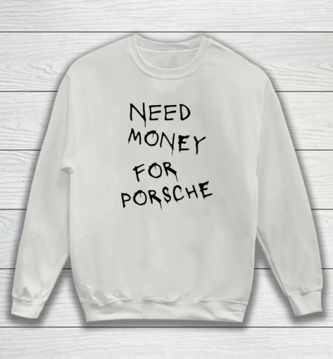 Need Money For Porsche Sweatshirt 8
