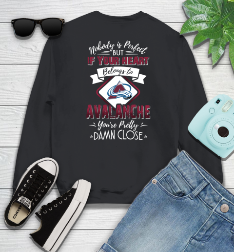 NHL Hockey Colorado Avalanche Nobody Is Perfect But If Your Heart Belongs To Avalanche You're Pretty Damn Close Shirt Sweatshirt