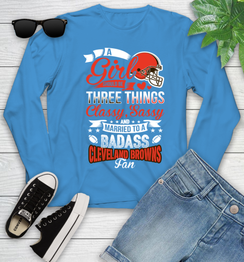 Cleveland Browns NFL Football A Girl Should Be Three Things Classy Sassy And A Be Badass Fan Youth Long Sleeve 8