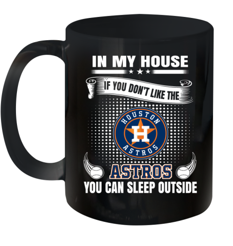 Houston Astros MLB Baseball In My House If You Don't Like The  Astros You Can Sleep Outside Shirt Ceramic Mug 11oz