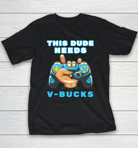 Funny This Dude Needs V Bucks Will Work For Bucks Gamer Youth T-Shirt