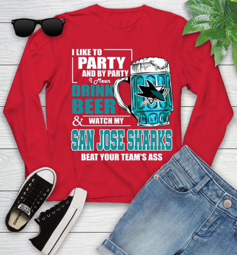 NHL I Like To Party And By Party I Mean Drink Beer And Watch My San Jose Sharks Beat Your Team's Ass Hockey Youth Long Sleeve 11