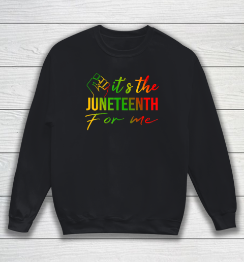 It's The Juneteenth For Me  Free ish Since 1865 Independence Sweatshirt