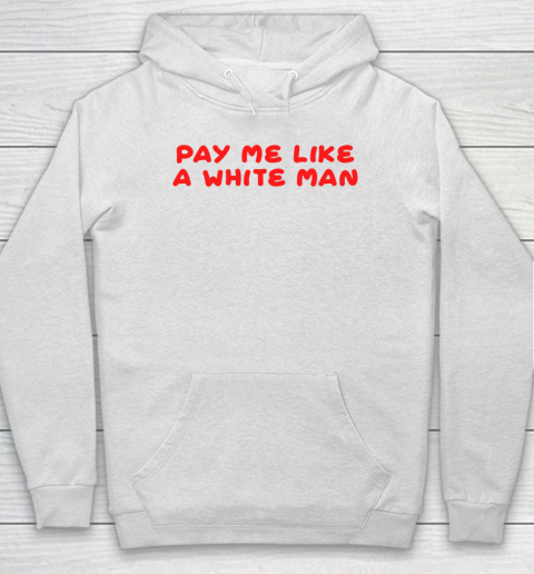 Pay me like a white man shirt Hoodie