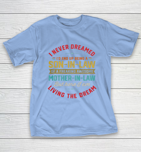 Son In Law Shirt  I Never Dreamed I d End Up Being A Son In Law Mother in Law T-Shirt 10