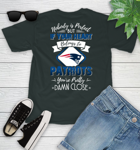 NFL Football New England Patriots Nobody Is Perfect But If Your Heart Belongs To Patriots You're Pretty Damn Close Shirt Youth T-Shirt 5