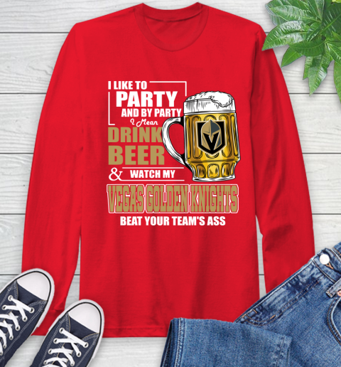 NHL I Like To Party And By Party I Mean Drink Beer And Watch My Vegas Golden Knights Beat Your Team's Ass Hockey Long Sleeve T-Shirt 11
