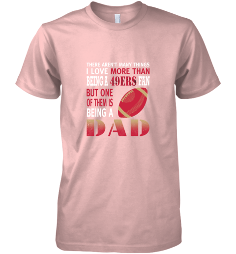 idh7 i love more than being a 49ers fan being a dad football premium guys tee 5 front light pink