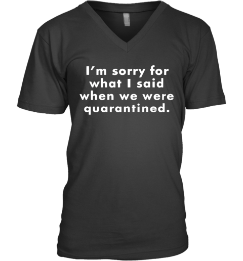 I'M Sorry For What I Said When We Were Quarantined V-Neck T-Shirt