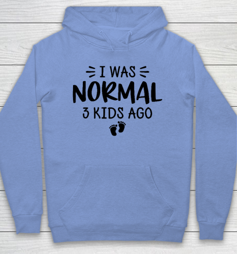 I Was Normal 3 Kids Ago Mom Birthday Gift Mother's Day Gift Hoodie 7