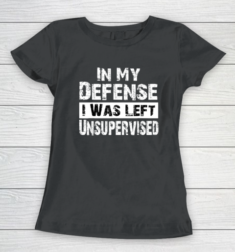 Cool Funny tee In My Defense I Was Left Unsupervised Women's T-Shirt