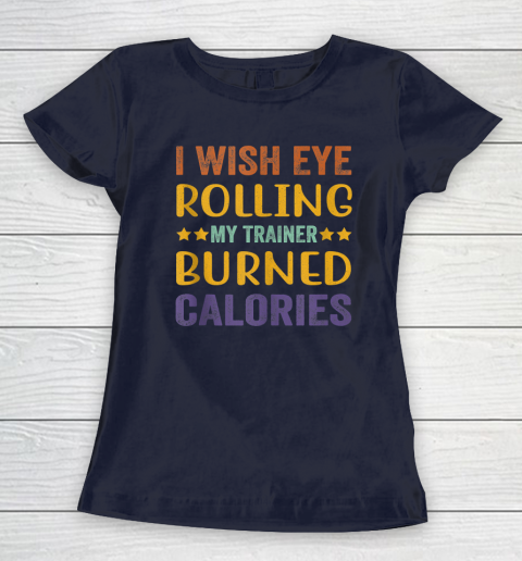 I Wish Eye Rolling My Trainer Burned Calories Women's T-Shirt 2