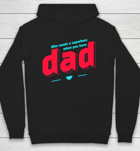 Father's Day Funny Gift Ideas Apparel  Who needs a superhero when you have Dad T Shirt Hoodie