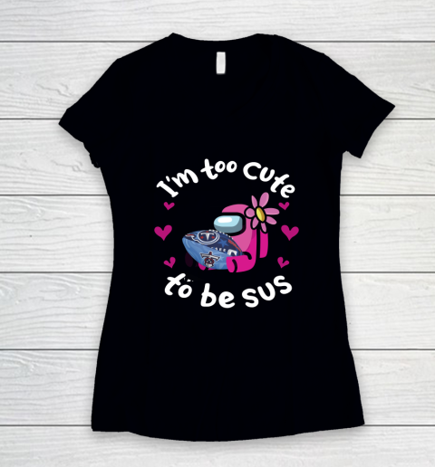 Tennessee Titans NFL Football Among Us I Am Too Cute To Be Sus Women's V-Neck T-Shirt