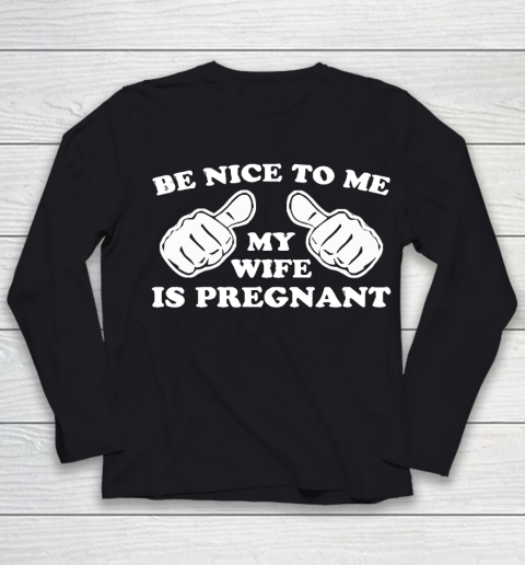 Father's Day Funny Gift Ideas Apparel  New Father  Be Nice To Me My Wife Is Pregnant T Shirt Youth Long Sleeve