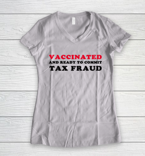 Vaccinated And Ready To Commit Tax Fraud Funny Women's V-Neck T-Shirt