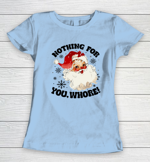 Nothing For You Whore Funny Santa Claus Christmas Women's T-Shirt 4