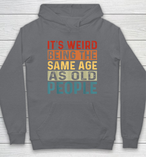 It's Weird Being The Same Age As Old People Retro Sarcastic Hoodie - Image 4