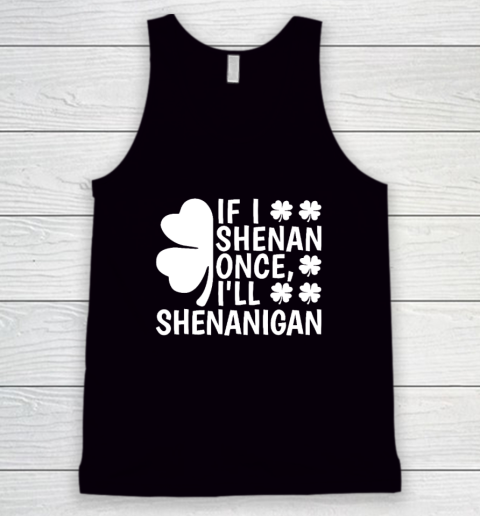 If I Shenan Once I'll Shenanigan Tank Top