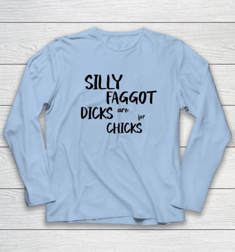 Silly Faggot Dicks Are For Chicks Shirt LGBT Pride Month Long Sleeve T-Shirt 5