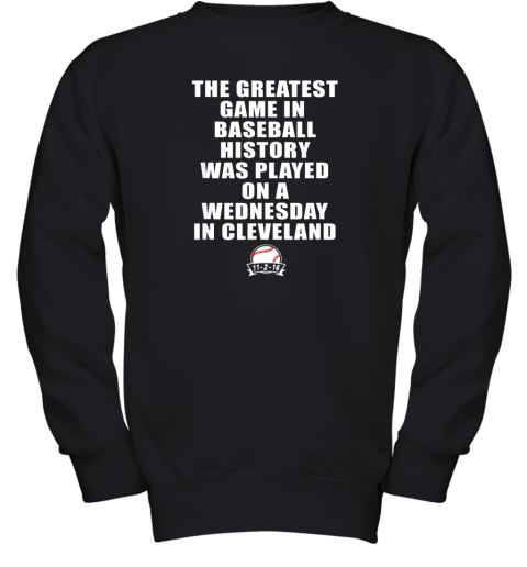 The Greatest Game In Baseball Was On A Wednesday In Cleveland Youth Sweatshirt