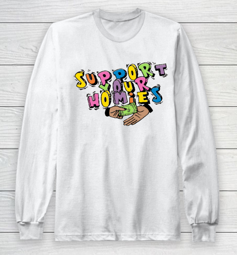 Support Your Homies Long Sleeve T-Shirt