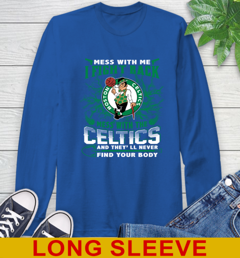 NBA Basketball NBA Basketball Boston Celtics Mess With Me I Fight Back Mess With My Team And They'll Never Find Your Body Shirt Long Sleeve T-Shirt 11