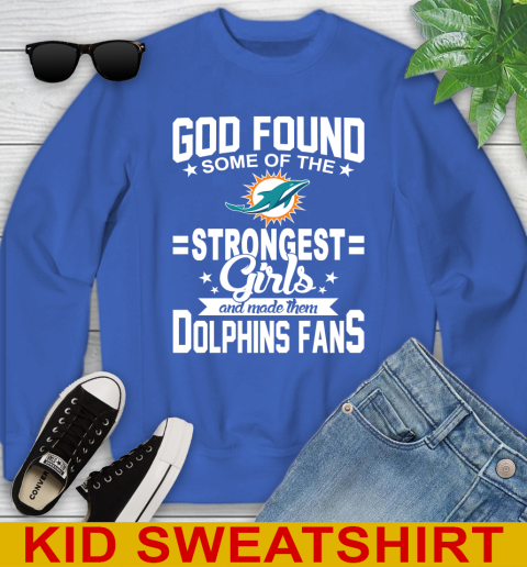 Miami Dolphins NFL Football God Found Some Of The Strongest Girls Adoring Fans Youth Sweatshirt 6