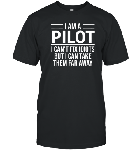 I Am Pilot I Can't Fix Idiots T-Shirt