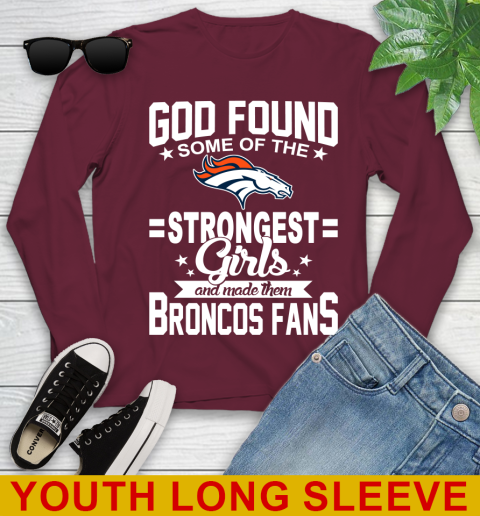 Denver Broncos NFL Football God Found Some Of The Strongest Girls Adoring Fans Youth Long Sleeve 6
