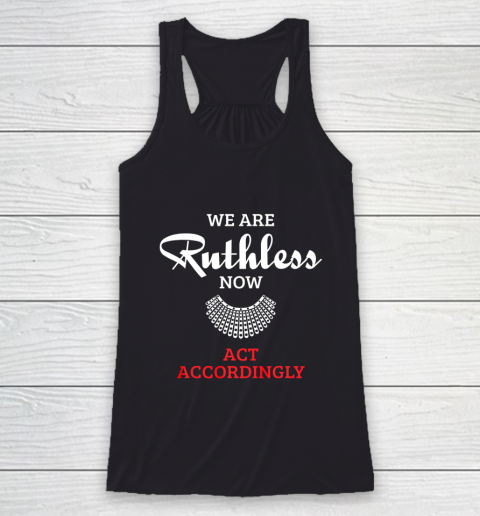 We Are Ruthless Now Act Accordingly Racerback Tank