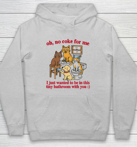 Oh No Coke For Me I Just Wanted To Be In This Tiny Bathroom With You Cat Hoodie 4