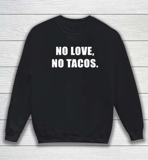 No Love No Tacos Sweatshirt