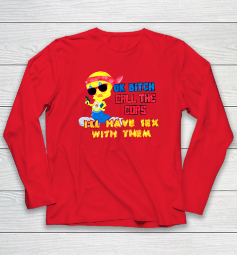 Ok Bitch Call The Cops I'll Have Sex With Them Long Sleeve T-Shirt 6