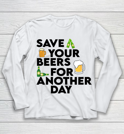 Beer Lover Funny Shirt Save Your Beers For Another Day Quote Youth Long Sleeve