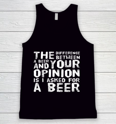 The difference between a beer and your opinion funny beer Tank Top