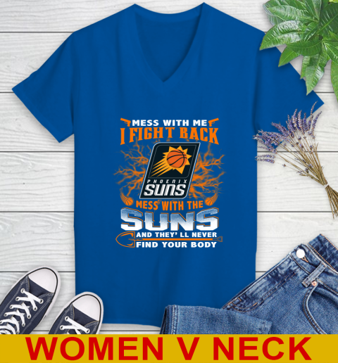 NBA Basketball Phoenix Suns Mess With Me I Fight Back Mess With My Team And They'll Never Find Your Body Shirt Women's V-Neck T-Shirt 9