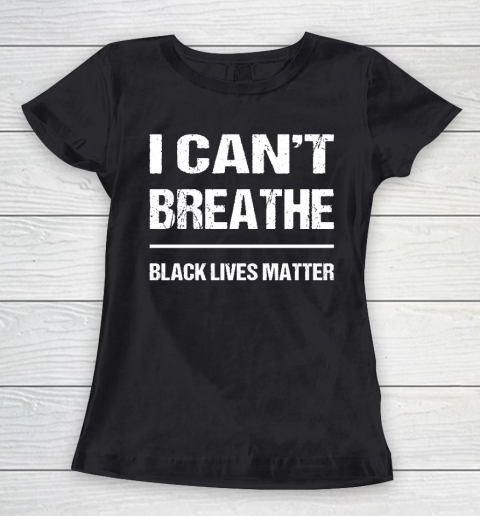 I CANT BREATHE Black Lives Matter Women's T-Shirt