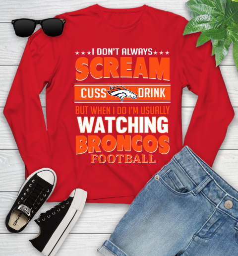 Denver Broncos NFL Football I Scream Cuss Drink When I'm Watching My Team Youth Long Sleeve 11