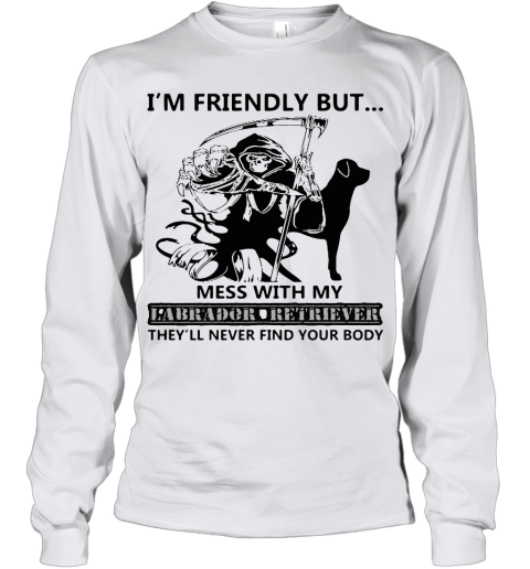 I'm Friendly But Mess With My Labrador Retriever Death Youth Long Sleeve