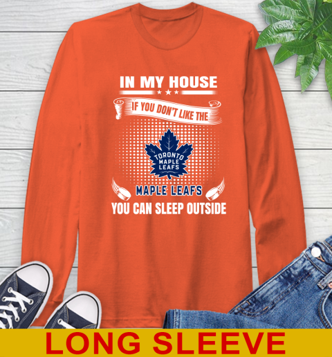 Toronto Maple Leafs NHL Hockey In My House If You Don't Like The Maple Leafs You Can Sleep Outside Shirt Long Sleeve T-Shirt 4