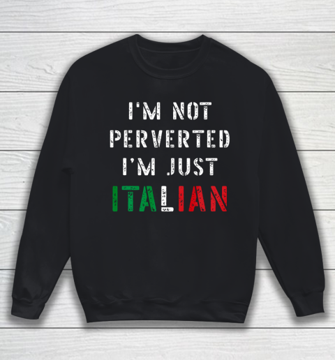 Im Not Perverted Im Just Italian TShirt Sweatshirt