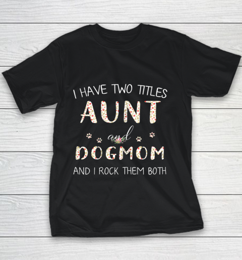 Dog Mom Shirt I Have Two Titles Aunt And Dog Mom And I Rock Them Youth T-Shirt