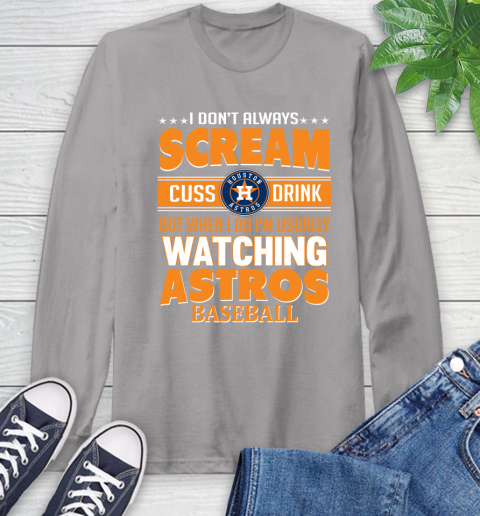 Houston Astros MLB I Scream Cuss Drink When I'm Watching My Team Long Sleeve T-Shirt 6