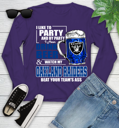 NFL I Like To Party And By Party I Mean Drink Beer and Watch My Oakland Raiders Beat Your Team's Ass Football Youth Long Sleeve 4